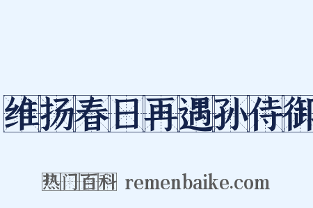 维扬春日再遇孙侍御是什么意思的图片